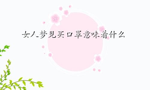 女人梦见买口罩意味着什么