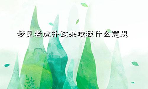 梦见老虎扑过来咬我什么意思