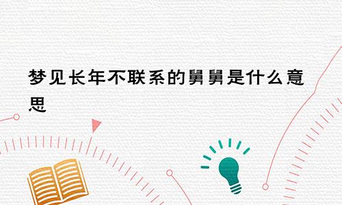 梦见长年不联系的舅舅是什么意思