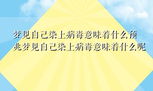 梦见自己染上病毒意味着什么预兆梦见自己染上病毒意味着什么呢