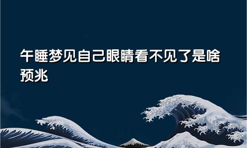 午睡梦见自己眼睛看不见了是啥预兆