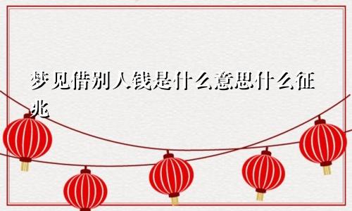 梦见借别人钱是什么意思什么征兆