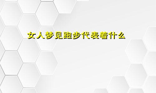 女人梦见跑步代表着什么