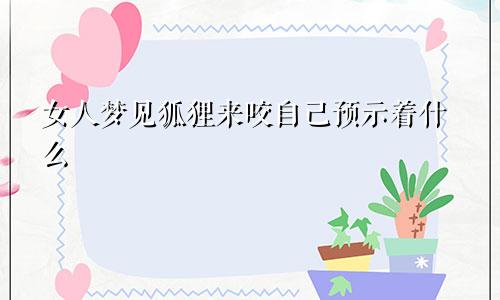 女人梦见狐狸来咬自己预示着什么