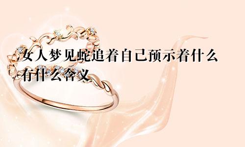 女人梦见蛇追着自己预示着什么有什么含义