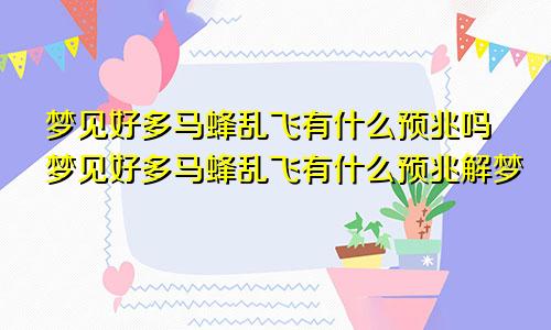 梦见好多马蜂乱飞有什么预兆吗梦见好多马蜂乱飞有什么预兆解梦