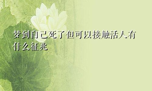 梦到自己死了但可以接触活人有什么征兆