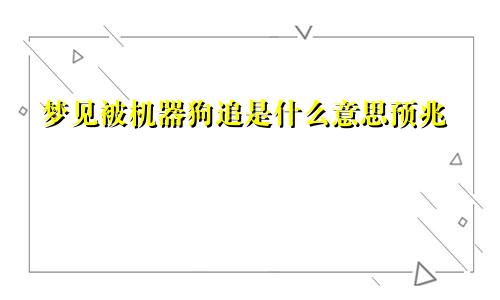 梦见被机器狗追是什么意思预兆