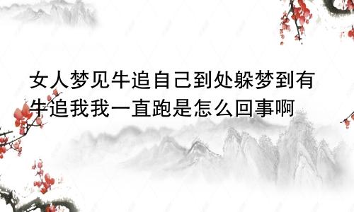 女人梦见牛追自己到处躲梦到有牛追我我一直跑是怎么回事啊