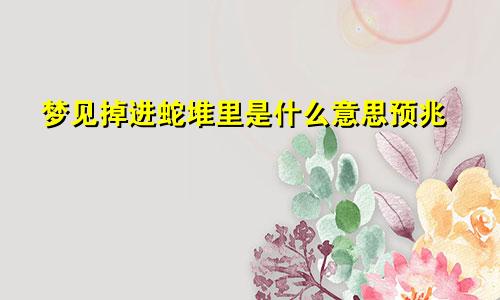 梦见掉进蛇堆里是什么意思预兆