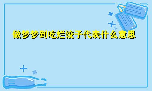 做梦梦到吃烂饺子代表什么意思