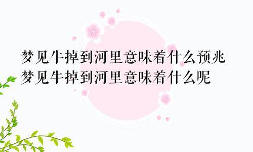 梦见牛掉到河里意味着什么预兆梦见牛掉到河里意味着什么呢