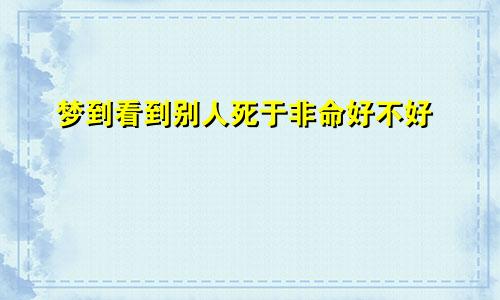 梦到看到别人死于非命好不好