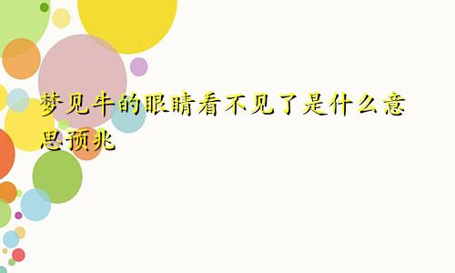 梦见牛的眼睛看不见了是什么意思预兆