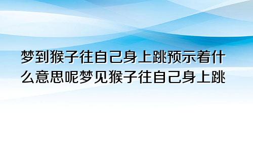 梦到猴子往自己身上跳预示着什么意思呢梦见猴子往自己身上跳