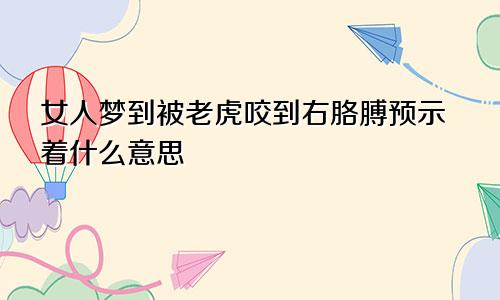 女人梦到被老虎咬到右胳膊预示着什么意思