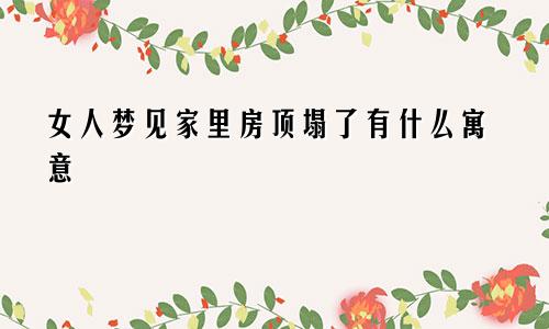 女人梦见家里房顶塌了有什么寓意