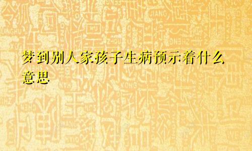 梦到别人家孩子生病预示着什么意思