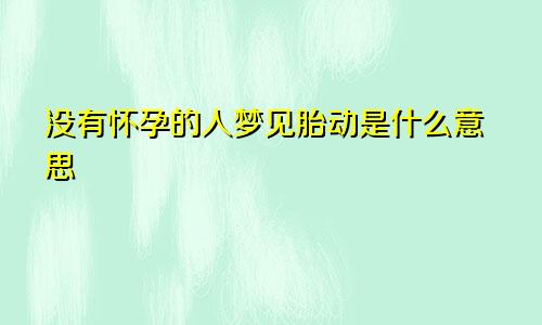 没有怀孕的人梦见胎动是什么意思