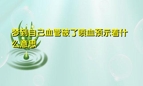 梦到自己血管破了喷血预示着什么意思