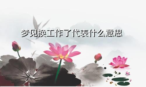 梦见换工作了代表什么意思