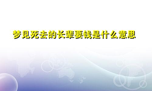 梦见死去的长辈要钱是什么意思