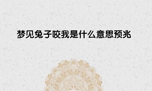 梦见兔子咬我是什么意思预兆