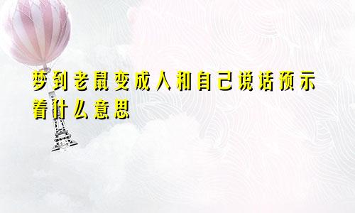 梦到老鼠变成人和自己说话预示着什么意思