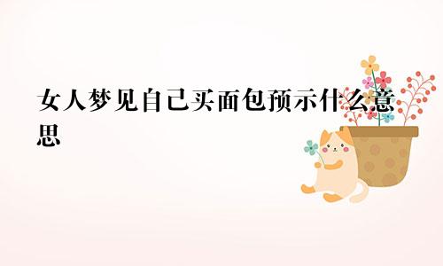 女人梦见自己买面包预示什么意思