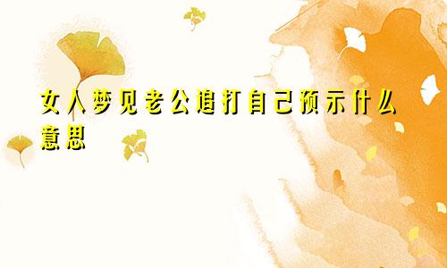 女人梦见老公追打自己预示什么意思