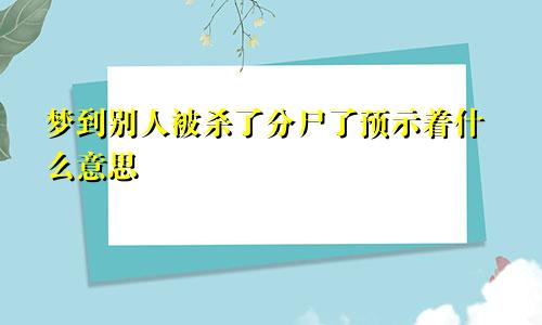 梦到别人被杀了分尸了预示着什么意思