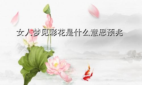 女人梦见彩花是什么意思预兆