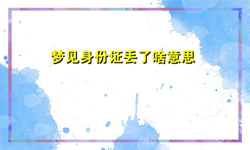 梦见身份证丢了啥意思