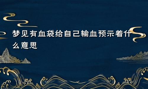 梦见有血袋给自己输血预示着什么意思