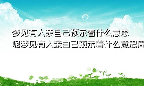 梦见有人亲自己预示着什么意思呢梦见有人亲自己预示着什么意思周公解梦