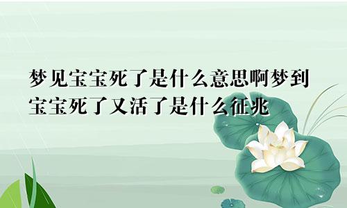 梦见宝宝死了是什么意思啊梦到宝宝死了又活了是什么征兆