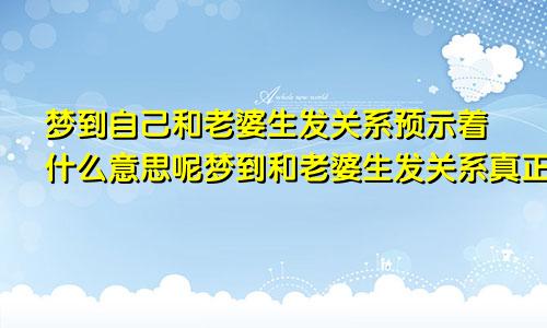 梦到自己和老婆生发关系预示着什么意思呢梦到和老婆生发关系真正含义