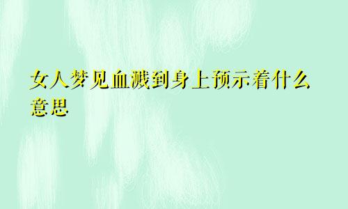 女人梦见血溅到身上预示着什么意思