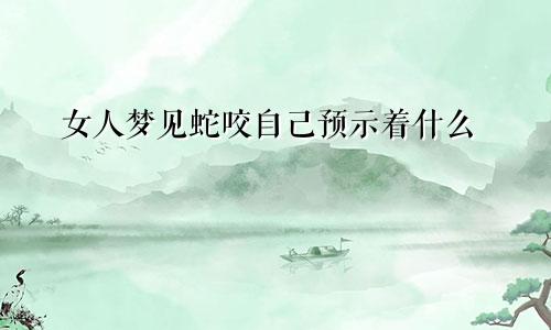 女人梦见蛇咬自己预示着什么