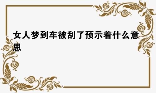 女人梦到车被刮了预示着什么意思