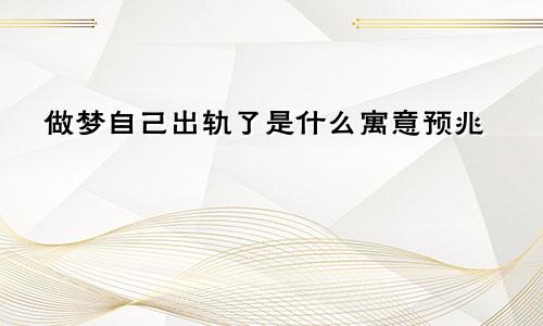 做梦自己出轨了是什么寓意预兆