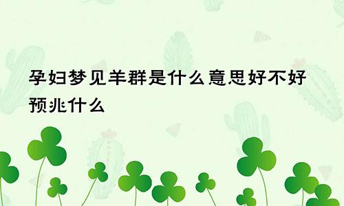 孕妇梦见羊群是什么意思好不好预兆什么