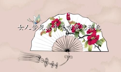 女人梦见黄牛是啥意思预兆