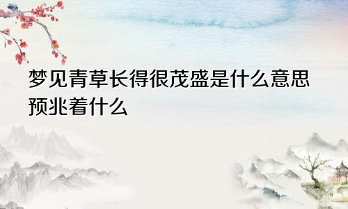 梦见青草长得很茂盛是什么意思预兆着什么