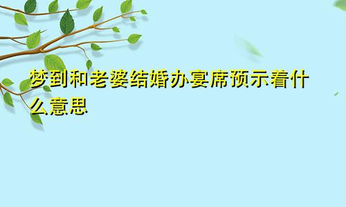 梦到和老婆结婚办宴席预示着什么意思