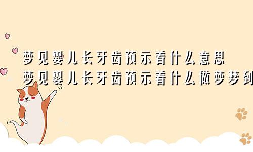 梦见婴儿长牙齿预示着什么意思梦见婴儿长牙齿预示着什么做梦梦到剪头发