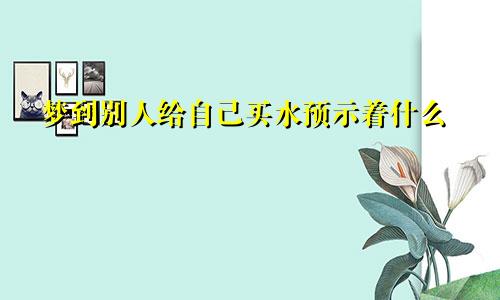 梦到别人给自己买水预示着什么