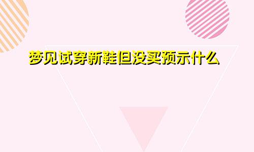 梦见试穿新鞋但没买预示什么