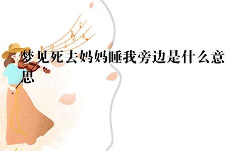 梦见死去妈妈睡我旁边是什么意思