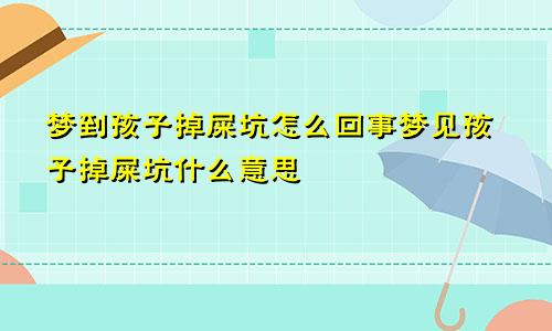 梦到孩子掉屎坑怎么回事梦见孩子掉屎坑什么意思